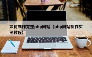 江西如何制作完整php网站（php网站制作实例教程）